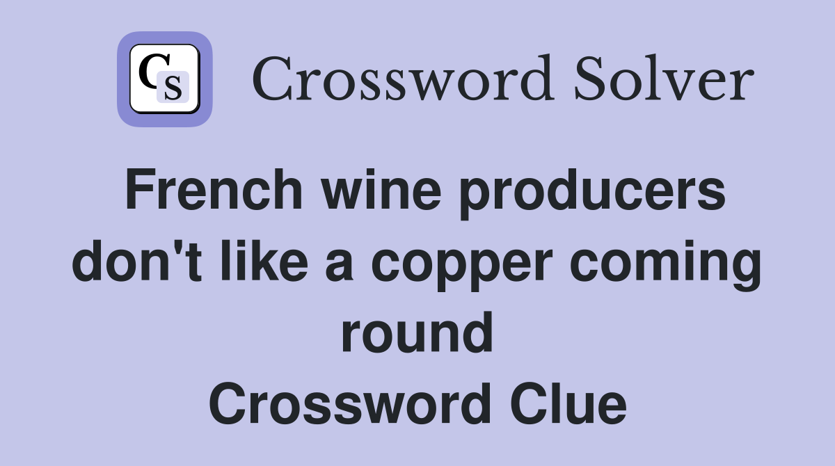 French wine producers don't like a copper coming round Crossword Clue